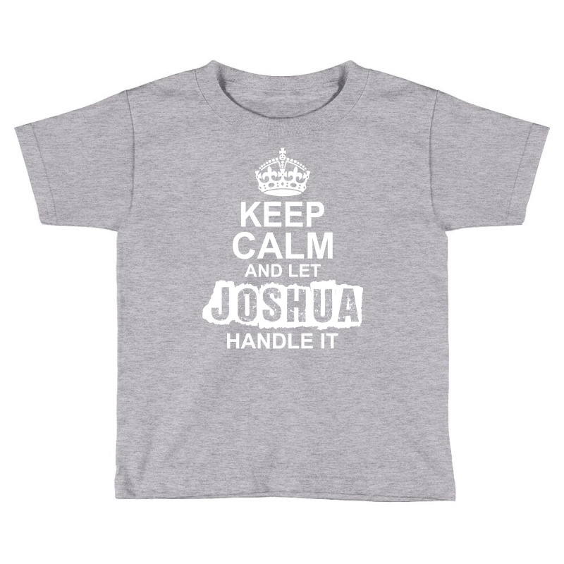 Keep Calm And Let Joshua Handle It Toddler T-shirt by tshiart | Artistshot