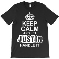 Keep Calm And Let Justin Handle It T-shirt | Artistshot