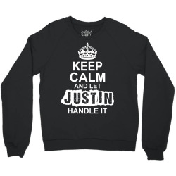 Keep Calm And Let Justin Handle It Crewneck Sweatshirt | Artistshot