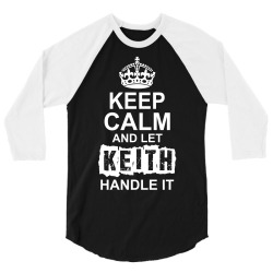 Keep Calm And Let Keith Handle It 3/4 Sleeve Shirt | Artistshot
