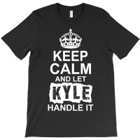 Keep Calm And Let Kyle Handle It T-shirt | Artistshot