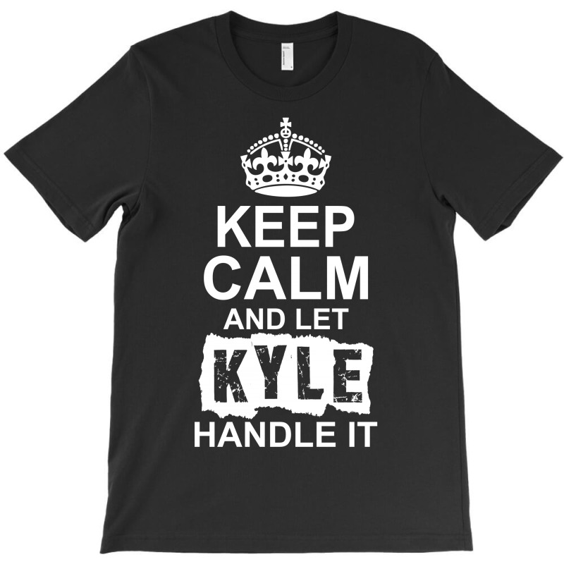 Keep Calm And Let Kyle Handle It T-shirt | Artistshot