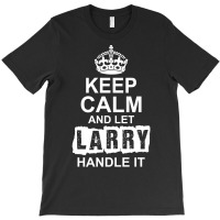 Keep Calm And Let Larry Handle It T-shirt | Artistshot