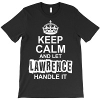 Keep Calm And Let Lawrence Handle It T-shirt | Artistshot