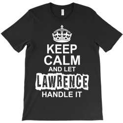 Keep Calm And Let Lawrence Handle It T-Shirt | Artistshot