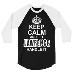 Keep Calm And Let Lawrence Handle It 3/4 Sleeve Shirt | Artistshot
