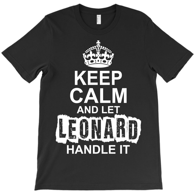 Keep Calm And Let Leonard Handle It T-shirt | Artistshot