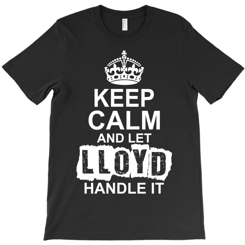 Keep Calm And Let Lloyd Handle It T-shirt | Artistshot