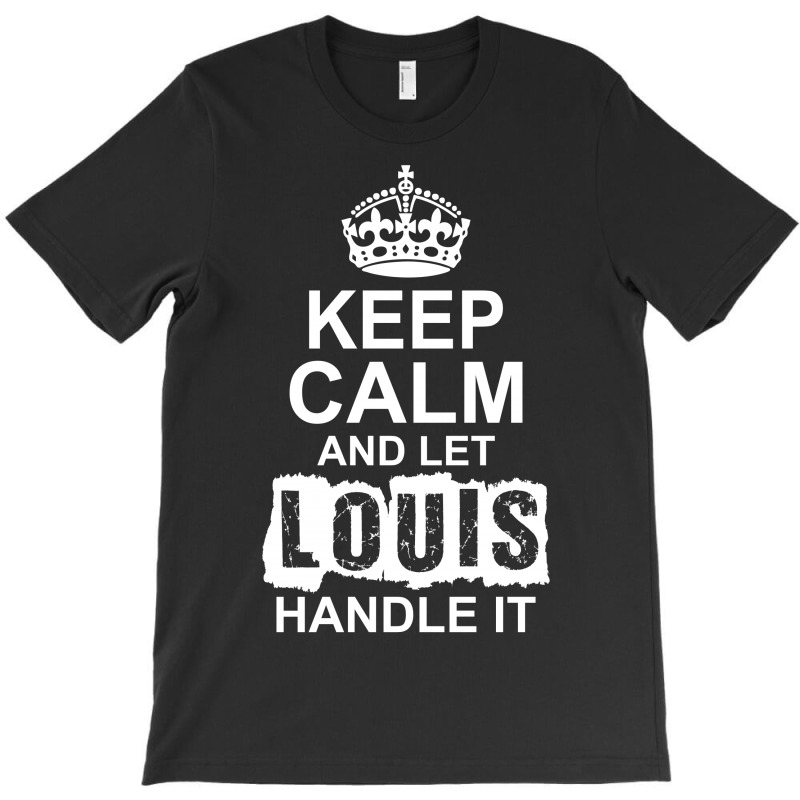 Keep Calm And Let Louis Handle It T-shirt | Artistshot