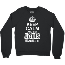 Keep Calm And Let Louis Handle It Crewneck Sweatshirt | Artistshot