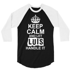 Keep Calm And Let Luis Handle It 3/4 Sleeve Shirt | Artistshot