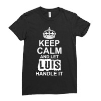 Keep Calm And Let Luis Handle It Ladies Fitted T-shirt | Artistshot