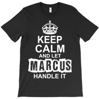 Keep Calm And Let Marcus Handle It T-shirt | Artistshot