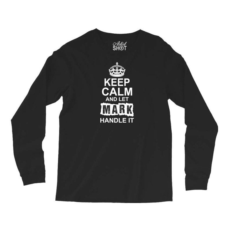 Keep Calm And Let Mark Handle It Long Sleeve Shirts | Artistshot