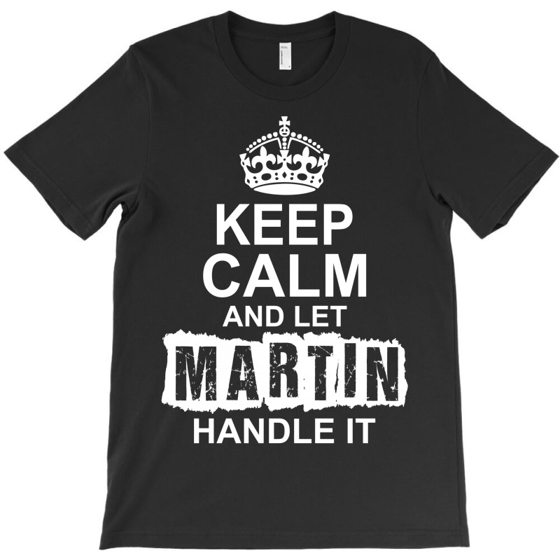 Keep Calm And Let Martin Handle It T-shirt | Artistshot