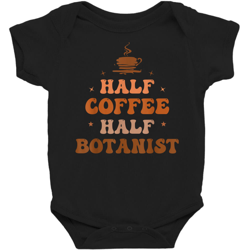 Half Coffee Half Botanist Funny Inspirational T Shirt Baby Bodysuit by cm-arts | Artistshot