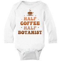 Half Coffee Half Botanist Funny Inspirational T Shirt Long Sleeve Baby Bodysuit | Artistshot