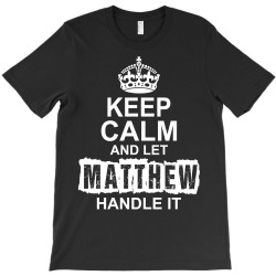 Keep Calm And Let Matthew Handle It T-Shirt | Artistshot