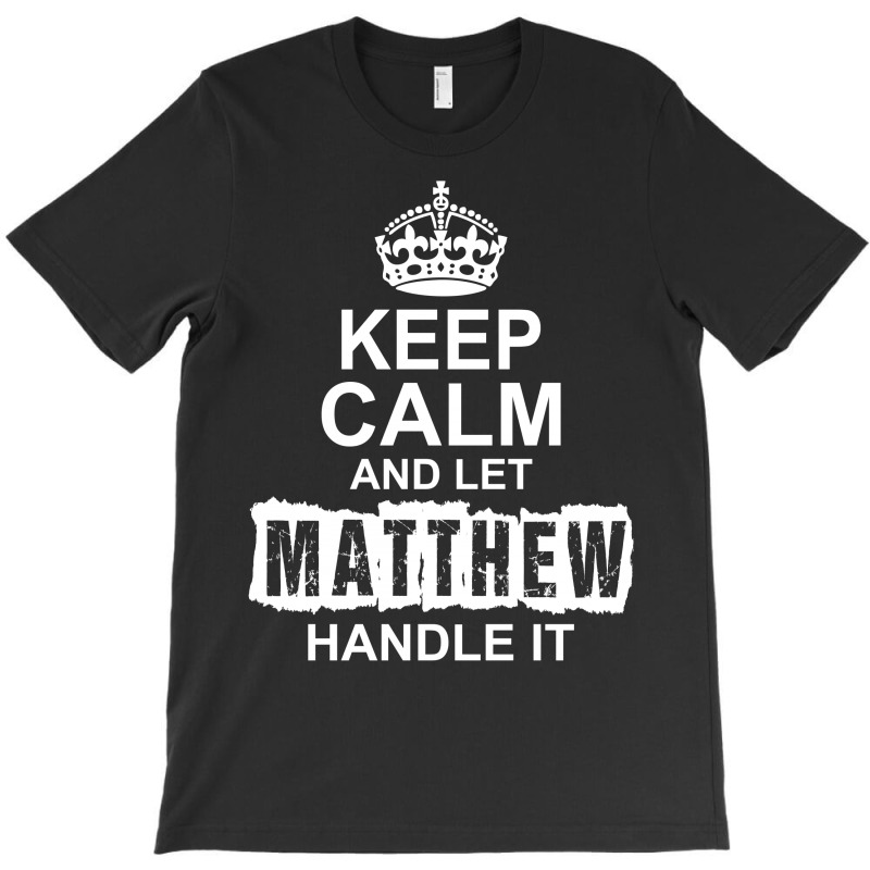 Keep Calm And Let Matthew Handle It T-shirt | Artistshot