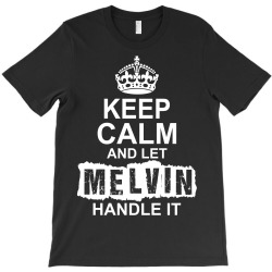 Keep Calm And Let Melvin Handle It T-Shirt | Artistshot