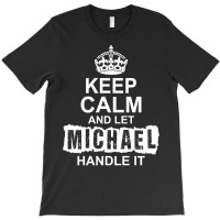 Keep Calm And Let Michael Handle It T-shirt | Artistshot