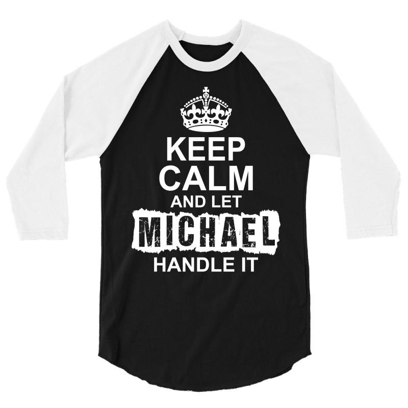Keep Calm And Let Michael Handle It 3/4 Sleeve Shirt | Artistshot