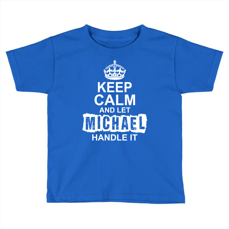 Keep Calm And Let Michael Handle It Toddler T-shirt by tshiart | Artistshot