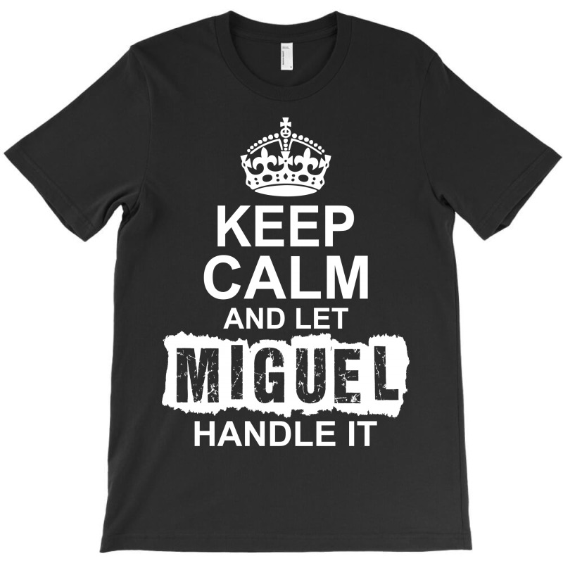 Keep Calm And Let Miguel Handle It T-shirt | Artistshot