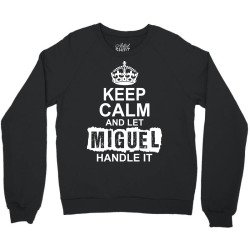 Keep Calm And Let Miguel Handle It Crewneck Sweatshirt | Artistshot