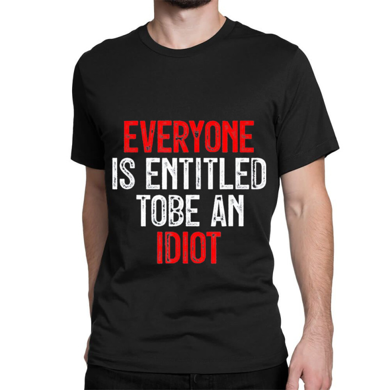 Everyone Is Entitled To Be An Idiot Classic T-shirt by LUISRIVER | Artistshot