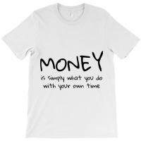 Money Is Simply What You Do With Your Own Time Quote T-shirt | Artistshot