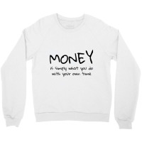 Money Is Simply What You Do With Your Own Time Quote Crewneck Sweatshirt | Artistshot