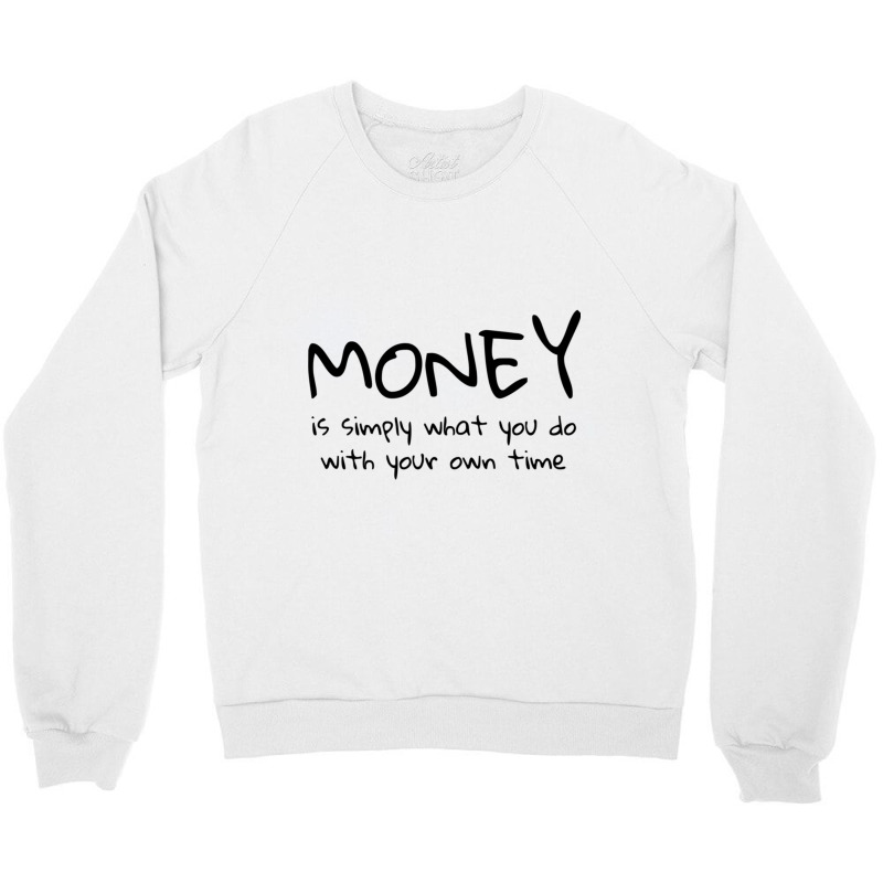 Money Is Simply What You Do With Your Own Time Quote Crewneck Sweatshirt | Artistshot