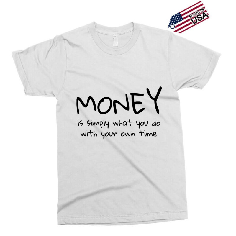 Money Is Simply What You Do With Your Own Time Quote Exclusive T-shirt | Artistshot