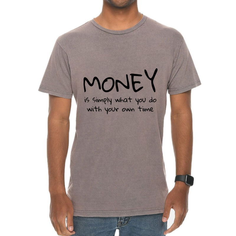 Money Is Simply What You Do With Your Own Time Quote Vintage T-shirt | Artistshot