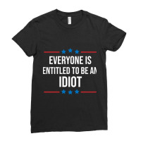 Everyone Is Entitled To Be An Idiot Ladies Fitted T-shirt | Artistshot