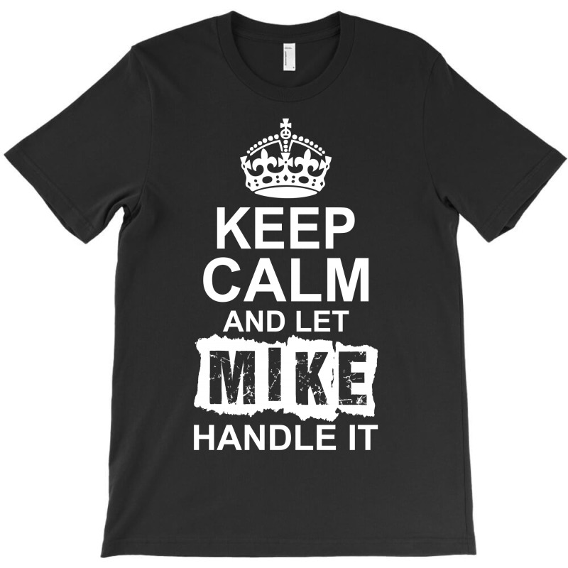Keep Calm And Let Mike Handle It T-shirt | Artistshot