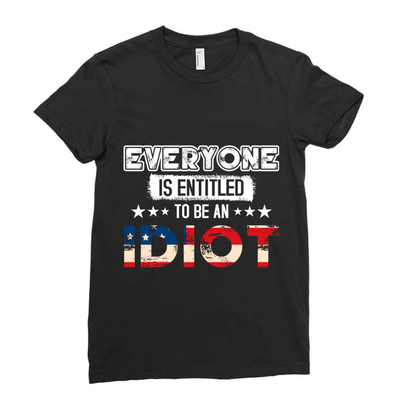 Everyone Is Entitled To Be An Idiot Ladies Fitted T-Shirt by LUISRIVER | Artistshot