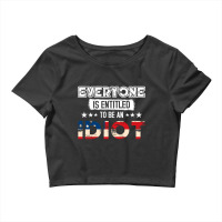 Everyone Is Entitled To Be An Idiot Crop Top | Artistshot