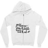 Quotes Always Stay Humble And Kind Zipper Hoodie | Artistshot