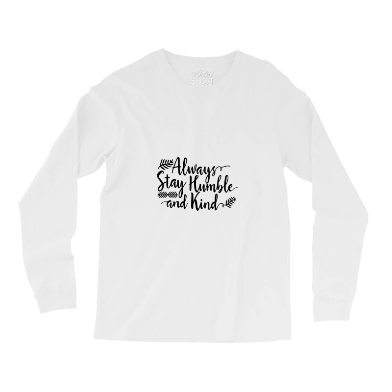 Quotes Always Stay Humble And Kind Long Sleeve Shirts | Artistshot