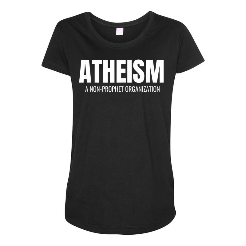 Atheism A Non Prophet Organization Funny Atheist Shirt T Shirt Maternity Scoop Neck T-shirt by cm-arts | Artistshot