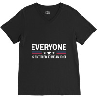 Everyone Is Entitled To Be An Idiot   (8) V-neck Tee | Artistshot