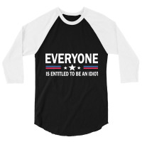 Everyone Is Entitled To Be An Idiot   (8) 3/4 Sleeve Shirt | Artistshot