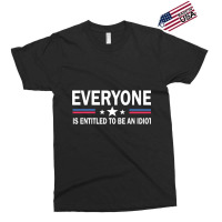 Everyone Is Entitled To Be An Idiot   (8) Exclusive T-shirt | Artistshot