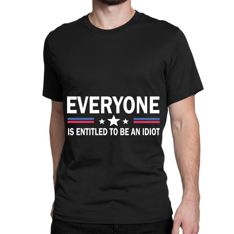 Everyone Is Entitled To Be An Idiot   (8) Classic T-shirt by LUISRIVER | Artistshot