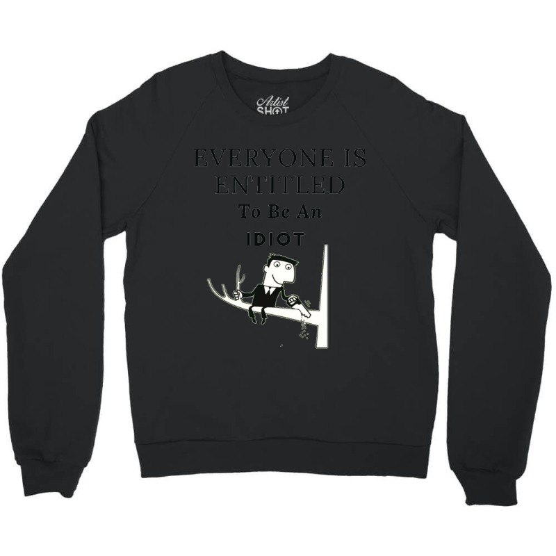 Everyone Is Entitled To Be An Idiot (6) Crewneck Sweatshirt by LUISRIVER | Artistshot