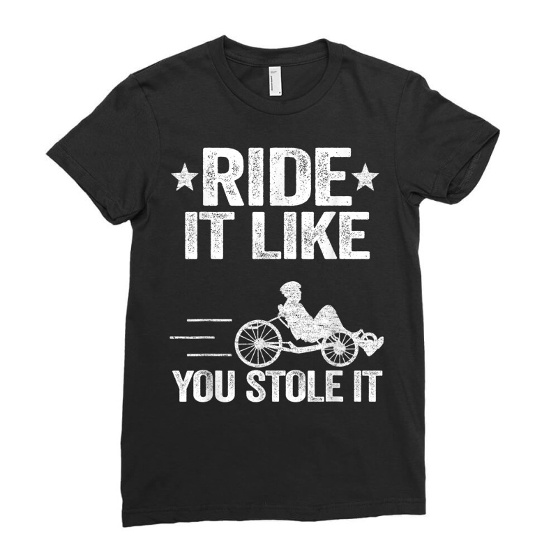 Ride It Like You Stole It Trike Bike Recumbent Bicycle T Shirt Ladies Fitted T-Shirt by cm-arts | Artistshot