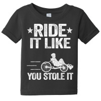 Ride It Like You Stole It Trike Bike Recumbent Bicycle T Shirt Baby Tee | Artistshot