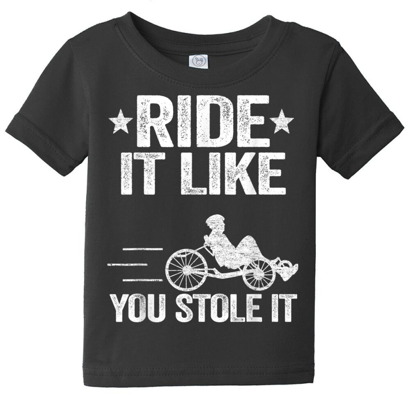 Ride It Like You Stole It Trike Bike Recumbent Bicycle T Shirt Baby Tee by cm-arts | Artistshot